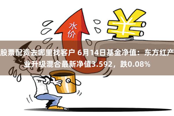 股票配资去哪里找客户 6月14日基金净值：东方红产业升级混合最新净值3.592，跌0.08%