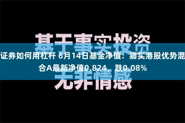 证券如何用杠杆 6月14日基金净值：嘉实港股优势混合A最新净值0.824，跌0.08%