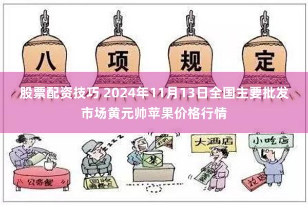 股票配资技巧 2024年11月13日全国主要批发市场黄元帅苹果价格行情